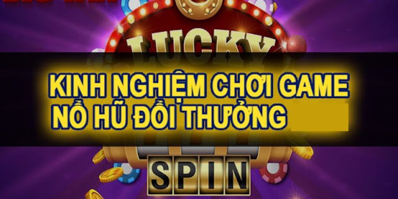 Bí kíp chơi nổ hũ đổi thưởng thắng lớn