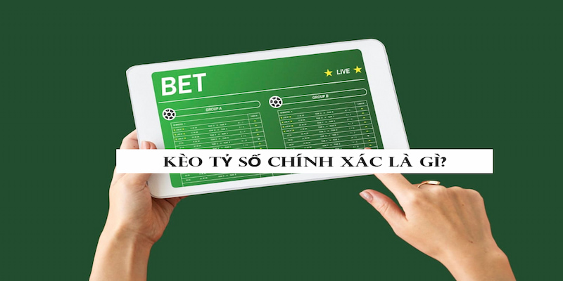 Kèo tỷ số chính xác đang được nhiều bet thủ bóng đá yêu thích