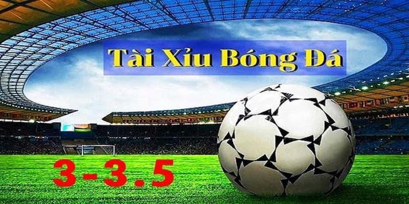 Kèo tài xỉu 3-3.5